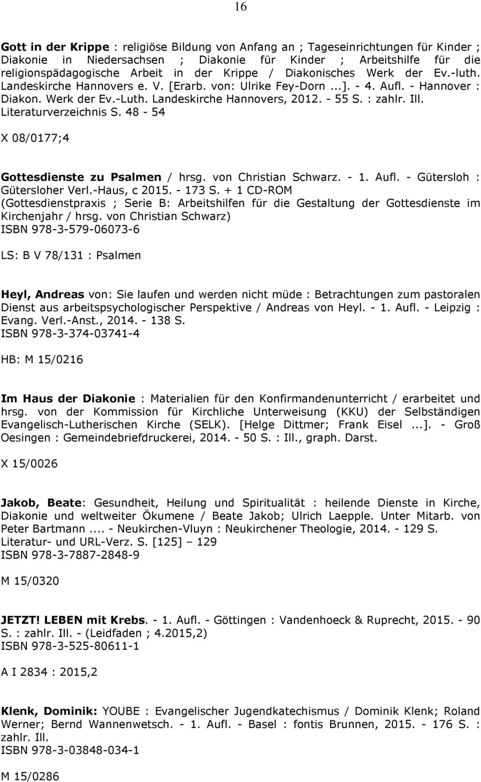 : zahlr. Ill. Literaturverzeichnis S. 48-54 X 08/0177;4 Gottesdienste zu Psalmen / hrsg. von Christian Schwarz. - 1. Aufl. - Gütersloh : Gütersloher Verl.-Haus, c 2015. - 173 S.