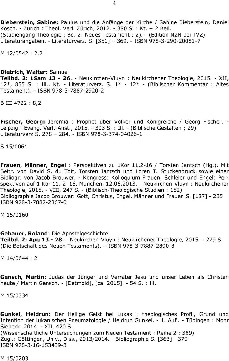 - Neukirchen-Vluyn : Neukirchener Theologie, 2015. - XII, 12*, 855 S. : Ill., Kt. - Literaturverz. S. 1* - 12* - (Biblischer Kommentar : Altes Testament).