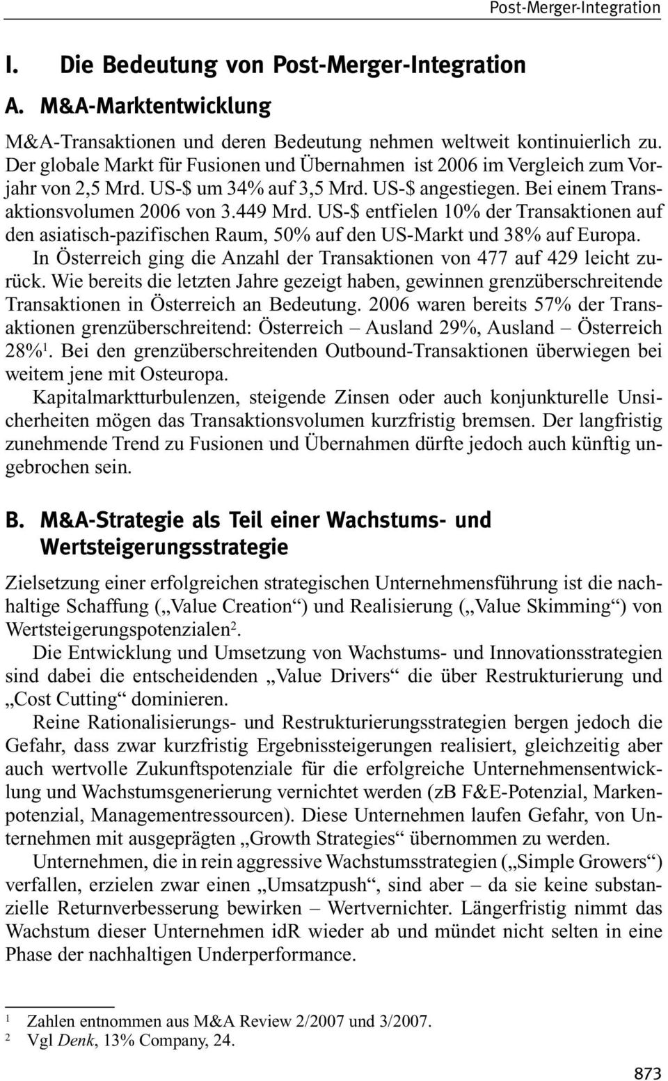 US-$ entfielen 10% der Transaktionen auf den asiatisch-pazifischen Raum, 50% auf den US-Markt und 38% auf Europa. In Österreich ging die Anzahl der Transaktionen von 477 auf 429 leicht zurück.