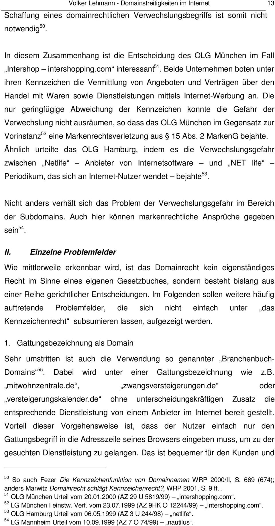 Beide Unternehmen boten unter ihren Kennzeichen die Vermittlung von Angeboten und Verträgen über den Handel mit Waren sowie Dienstleistungen mittels Internet-Werbung an.