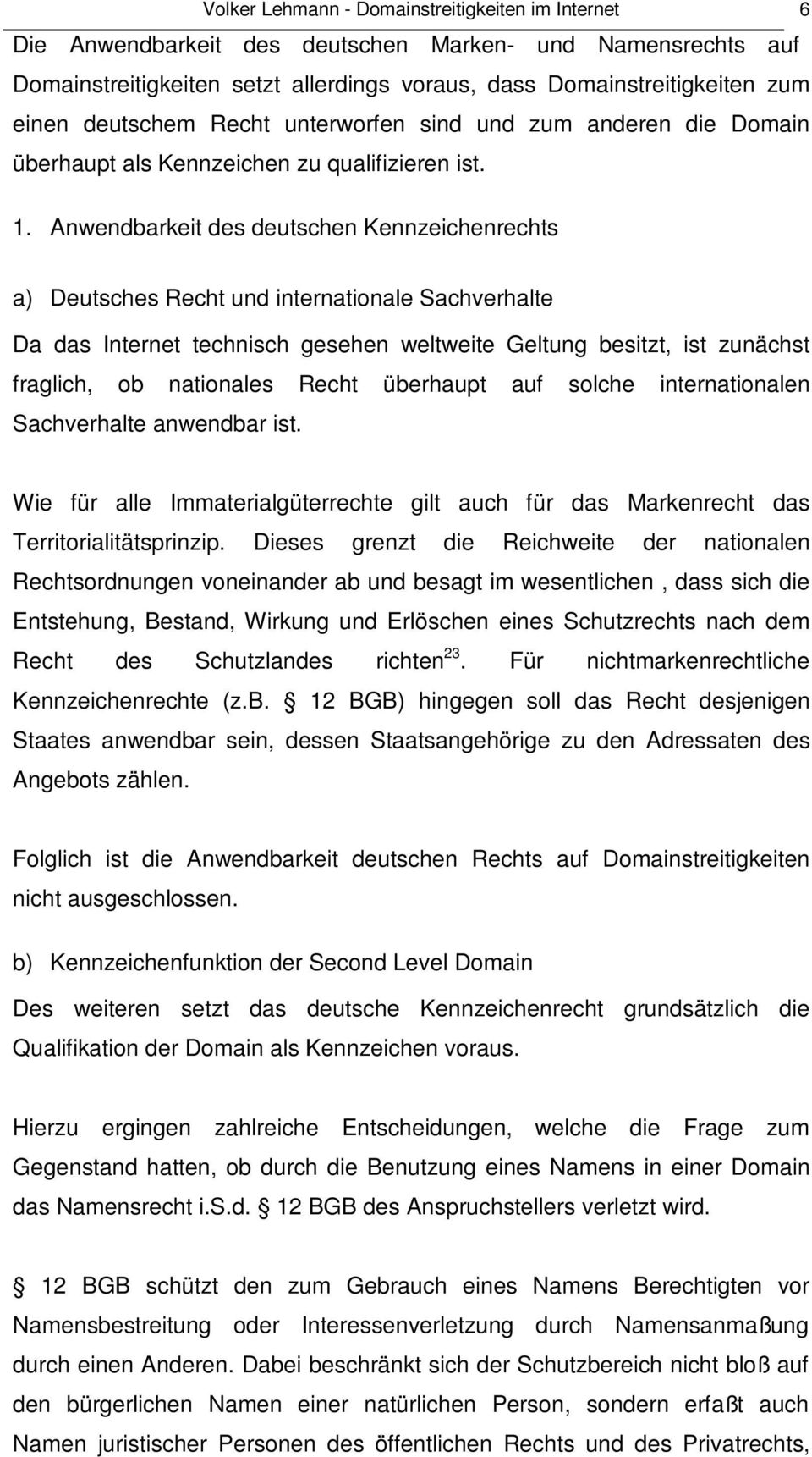 Anwendbarkeit des deutschen Kennzeichenrechts a) Deutsches Recht und internationale Sachverhalte Da das Internet technisch gesehen weltweite Geltung besitzt, ist zunächst fraglich, ob nationales