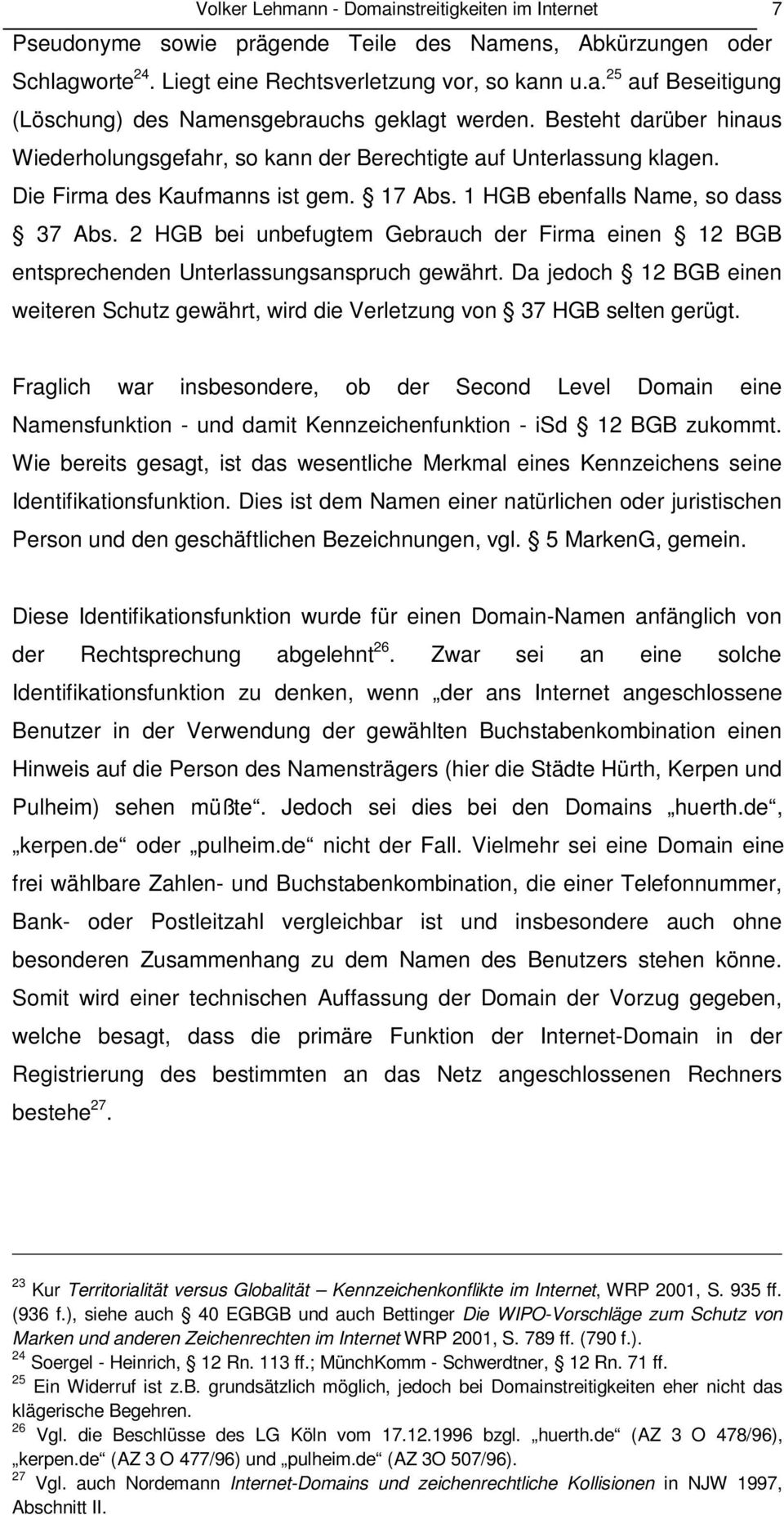 2 HGB bei unbefugtem Gebrauch der Firma einen 12 BGB entsprechenden Unterlassungsanspruch gewährt. Da jedoch 12 BGB einen weiteren Schutz gewährt, wird die Verletzung von 37 HGB selten gerügt.