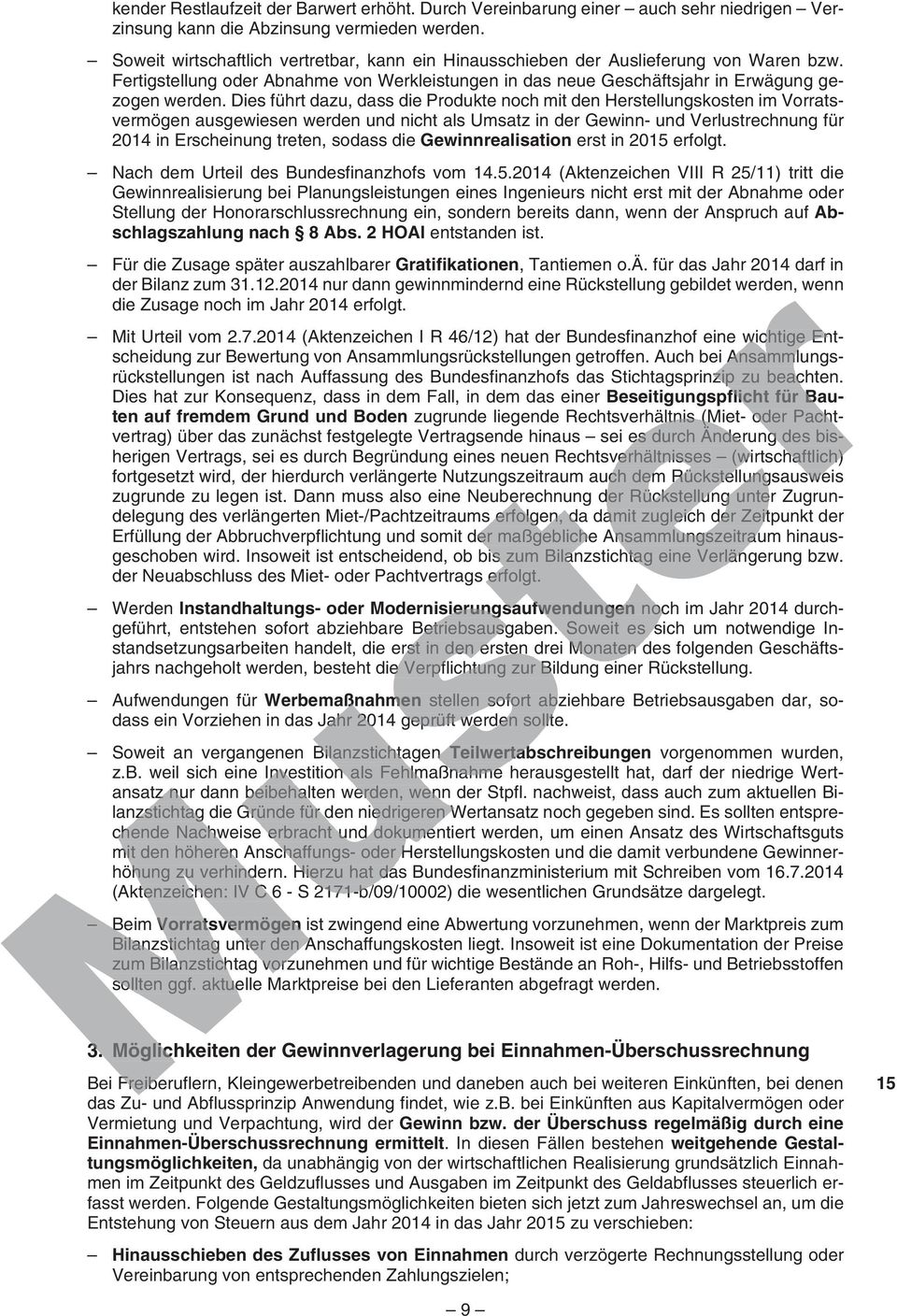 Dies führt dazu, dass die Produkte noch mit den Herstellungskosten im Vorratsvermögen ausgewiesen werden und nicht als Umsatz in der Gewinn- und Verlustrechnung für 2014 in Erscheinung treten, sodass