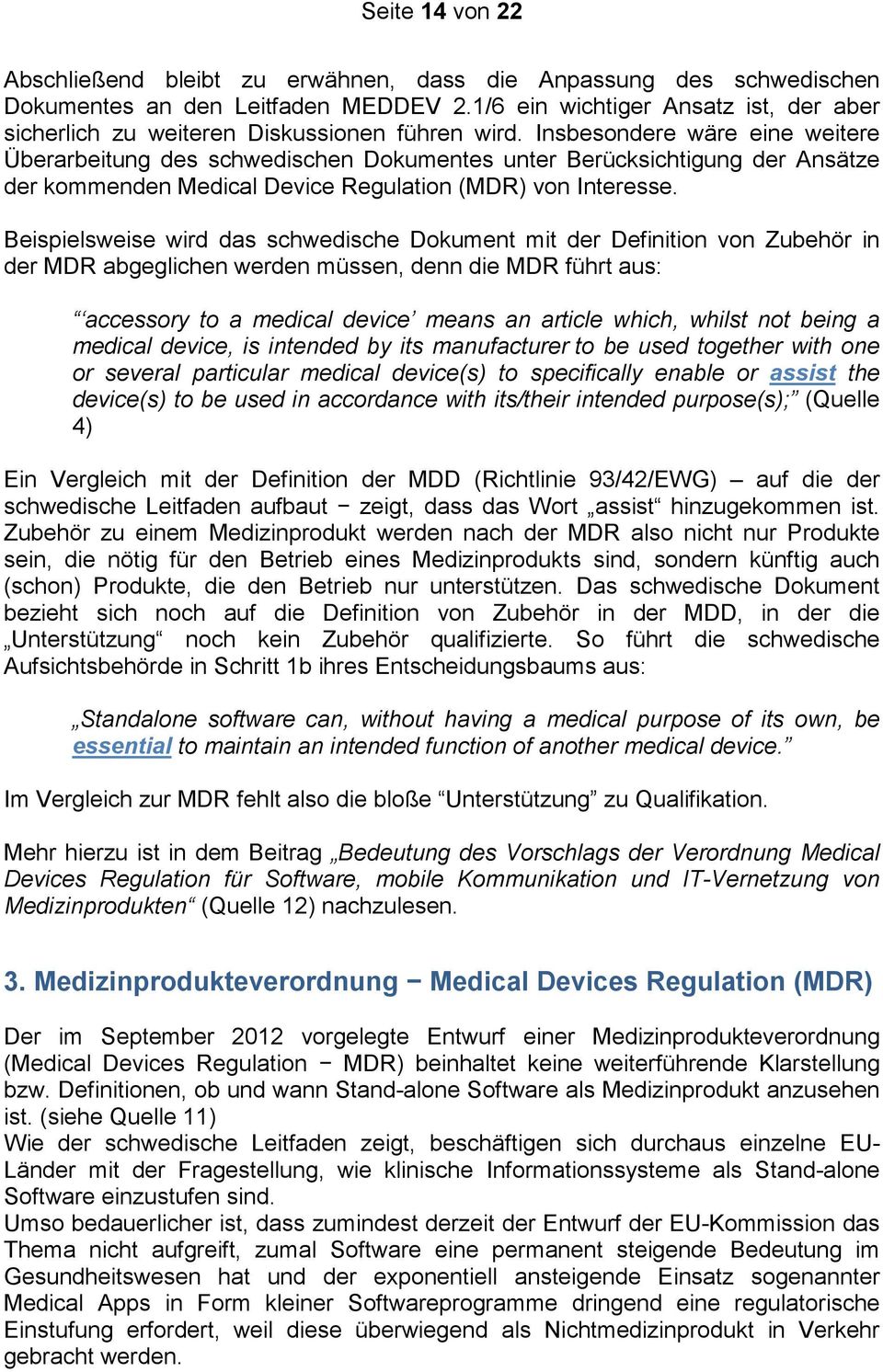 Insbesondere wäre eine weitere Überarbeitung des schwedischen Dokumentes unter Berücksichtigung der Ansätze der kommenden Medical Device Regulation (MDR) von Interesse.