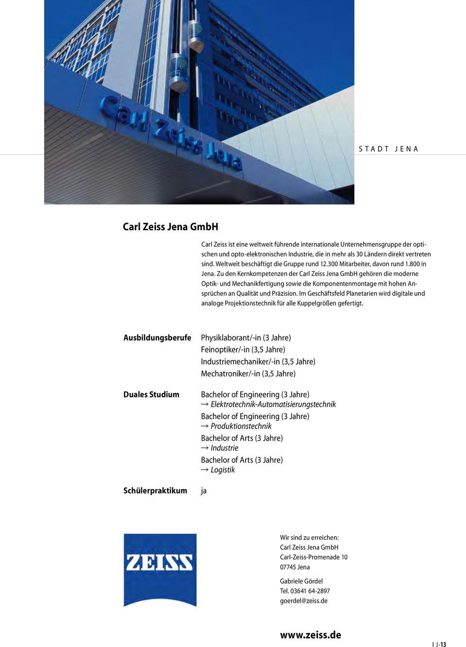 Zu den Kernkompetenzen der Carl Zeiss Jena GmbH gehören die moderne Optik- und Mechanikfertigung sowie die Komponentenmontage mit hohen Ansprüchen an Qualität und Präzision.