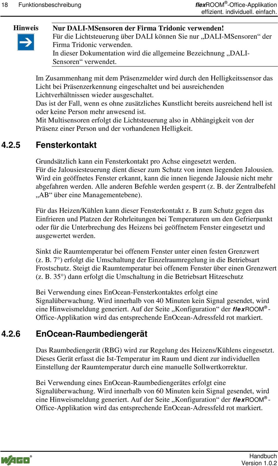 Im Zusammenhang mit dem Präsenzmelder wird durch den Helligkeitssensor das Licht bei Präsenzerkennung eingeschaltet und bei ausreichenden Lichtverhältnissen wieder ausgeschaltet.