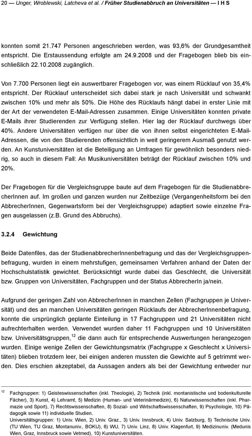 700 Personen liegt ein auswertbarer Fragebogen vor, was einem Rücklauf von 35,4% entspricht. Der Rücklauf unterscheidet sich dabei stark je nach Universität und schwankt zwischen 10% und mehr als 50%.