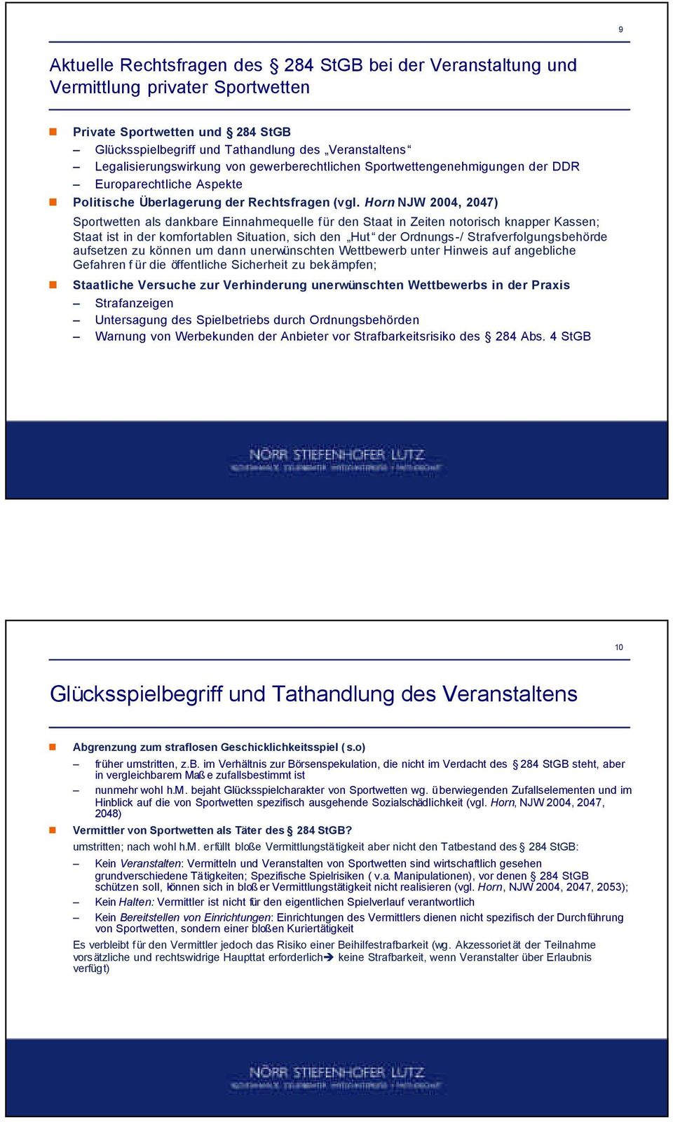 Horn NJW 2004, 2047) Sportwetten als dankbare Einnahmequelle für den Staat in Zeiten notorisch knapper Kassen; Staat ist in der komfortablen Situation, sich den Hut der Ordnungs-/