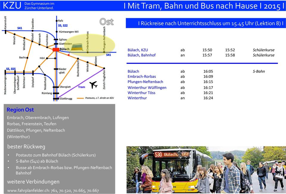 (Schülerkurs) S- Bahn (S41) ab Bülach Busse ab Embrach- Rorbas bzw. Pfungen- Neftenbach Bahnhof weitere Verbindungen www.fahrplanfelder.ch: 761, 70.520, 70.665, 70.