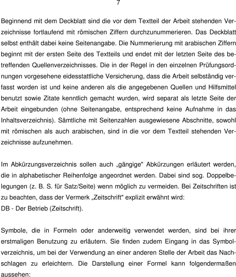 Die in der Regel in den einzelnen Prüfungsordnungen vorgesehene eidesstattliche Versicherung, dass die Arbeit selbständig verfasst worden ist und keine anderen als die angegebenen Quellen und