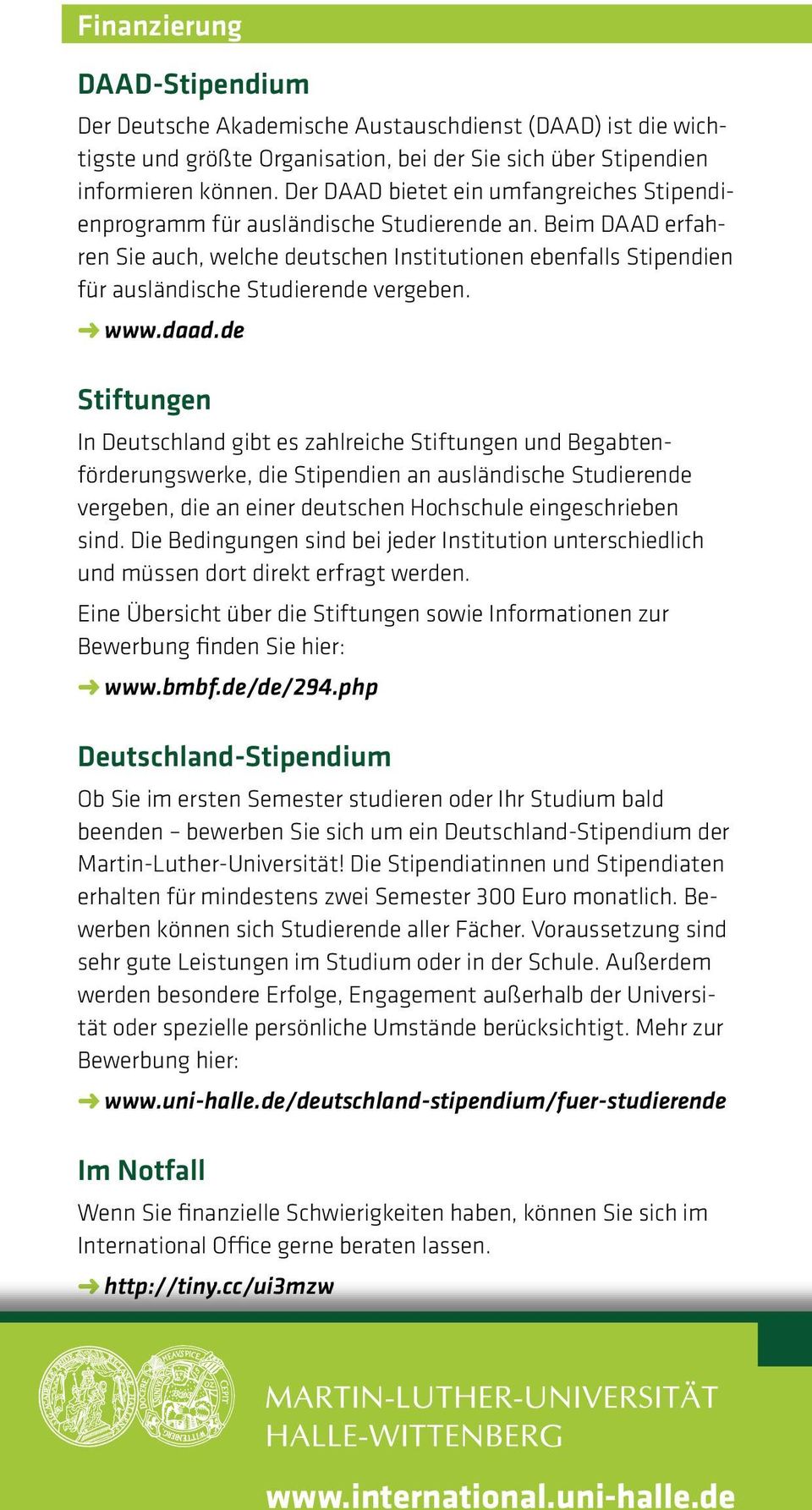 Beim DAAD erfahren Sie auch, welche deutschen Institutionen ebenfalls Stipendien für ausländische Studierende vergeben. www.daad.