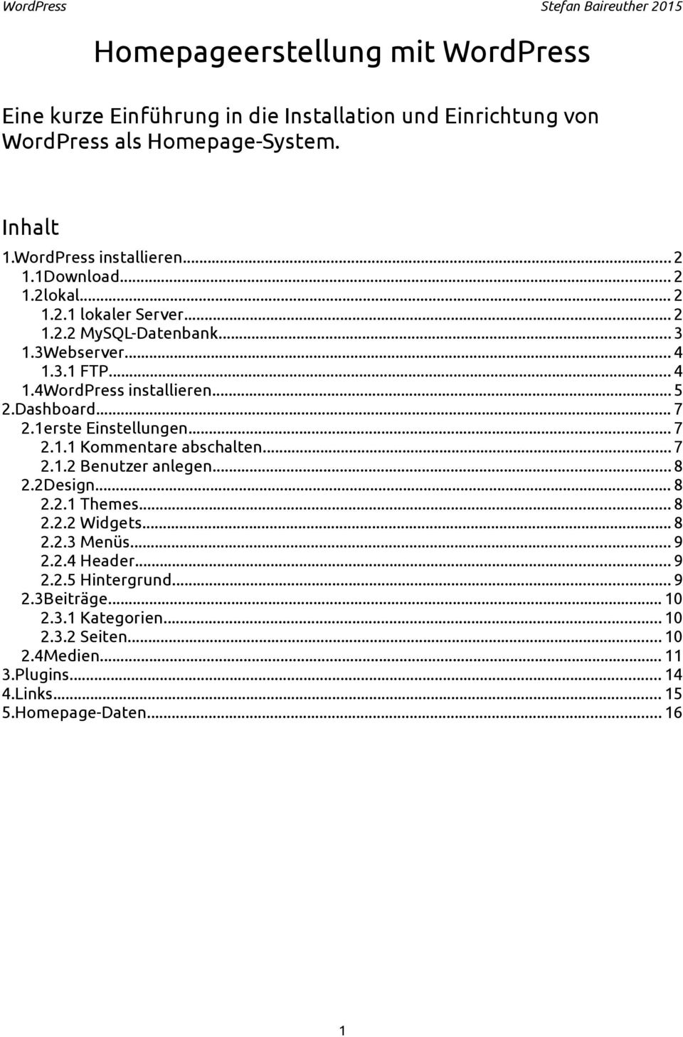 1erste Einstellungen... 7 2.1.1 Kommentare abschalten...7 2.1.2 Benutzer anlegen... 8 2.2Design... 8 2.2.1 Themes... 8 2.2.2 Widgets... 8 2.2.3 Menüs... 9 2.2.4 Header.