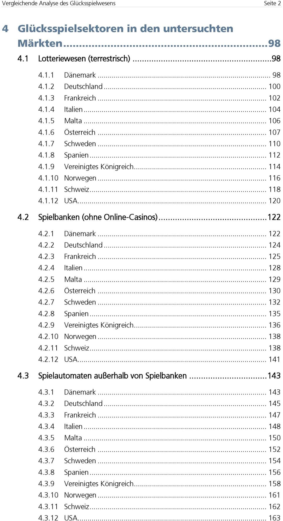 .. 120 4.2 Spielbanken (ohne Online-Casinos)... 122 4.2.1 Dänemark... 122 4.2.2 Deutschland... 124 4.2.3 Frankreich... 125 4.2.4 Italien... 128 4.2.5 Malta... 129 4.2.6 Österreich... 130 4.2.7 Schweden.