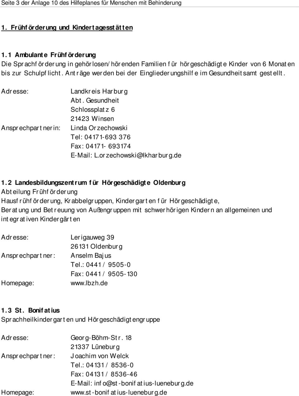 Anträge werden bei der Eingliederungshilfe im Gesundheitsamt gestellt. Adresse: Ansprechpartnerin: Landkreis Harburg Abt.