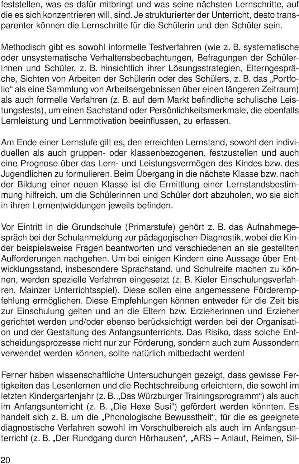 systematische oder unsystematische Verhaltensbeobachtungen, Befragungen der Schülerinnen und Schüler, z. B. hinsichtlich ihrer Lösungsstrategien, Elterngespräche, Sichten von Arbeiten der Schülerin oder des Schülers, z.