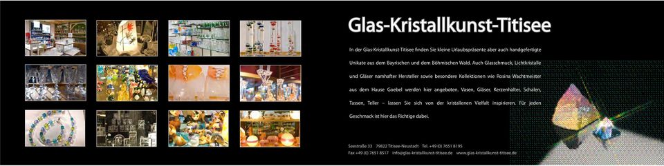 Auch Glasschmuck, Lichtkristalle und Gläser namhafter Hersteller sowie besondere Kollektionen wie Rosina Wachtmeister aus dem Hause Goebel werden hier angeboten.