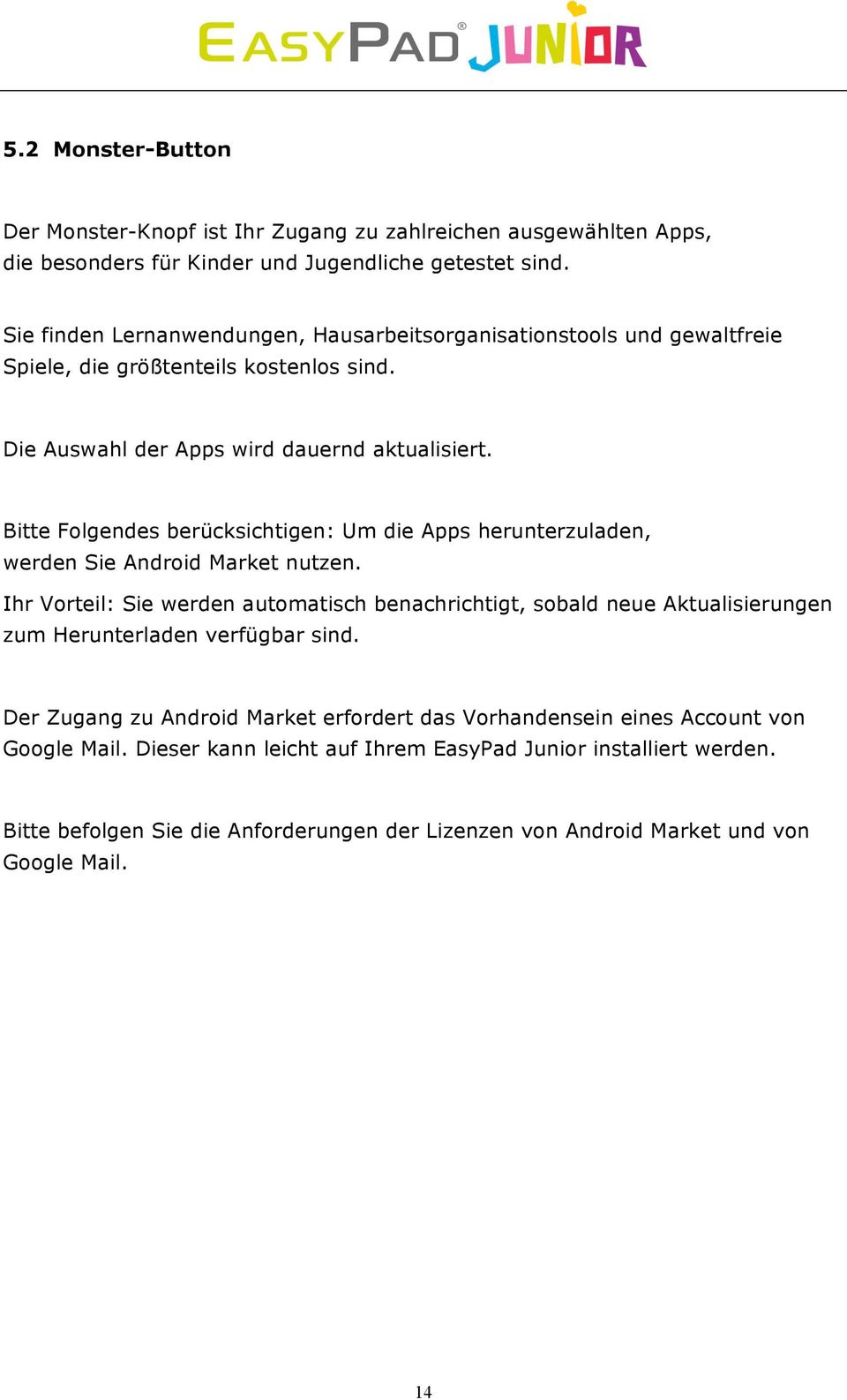 Bitte Folgendes berücksichtigen: Um die Apps herunterzuladen, werden Sie Android Market nutzen.