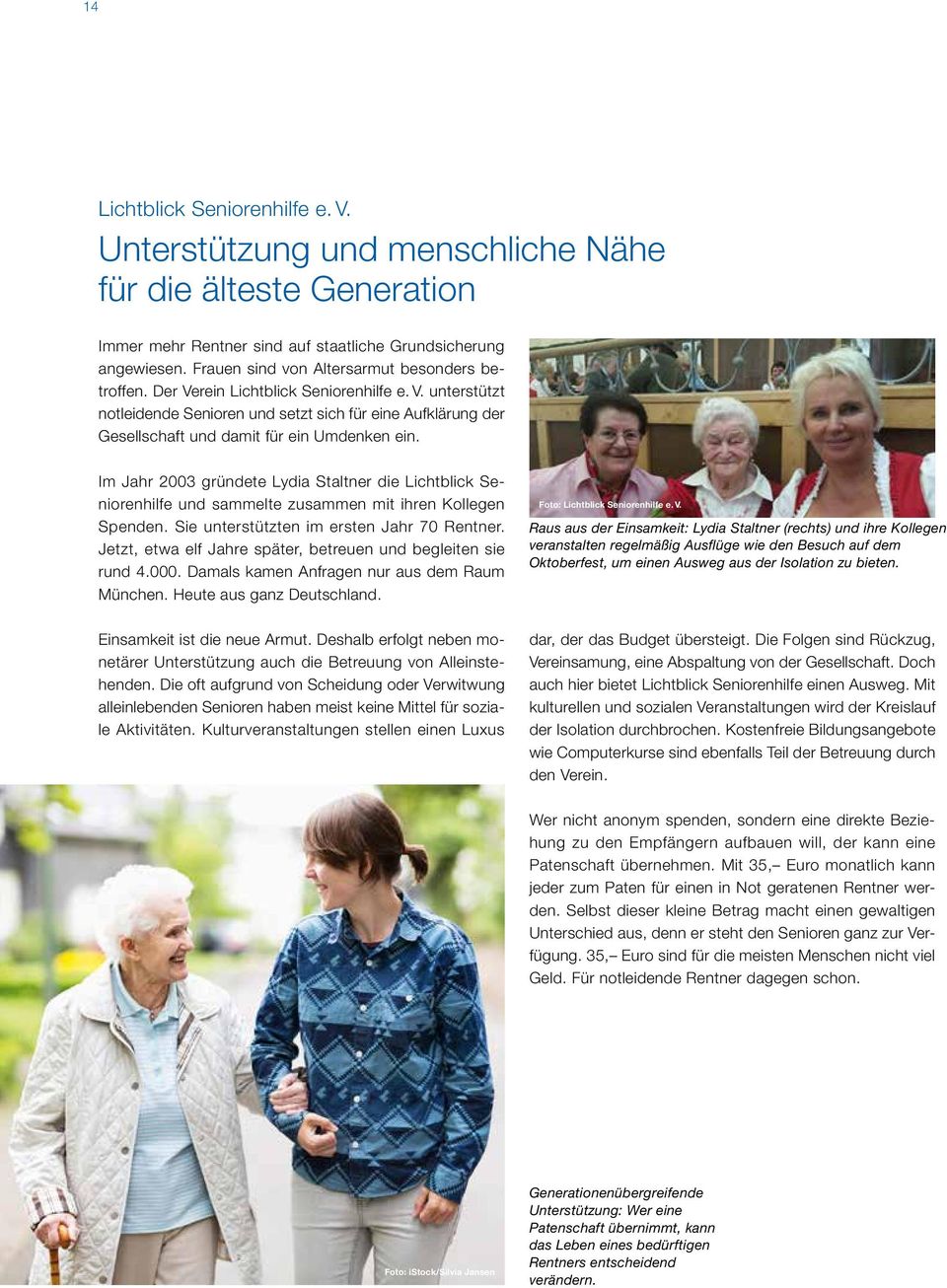 Im Jahr 2003 gründete Lydia Staltner die Lichtblick Seniorenhilfe und sammelte zusammen mit ihren Kollegen Spenden. Sie unterstützten im ersten Jahr 70 Rentner.