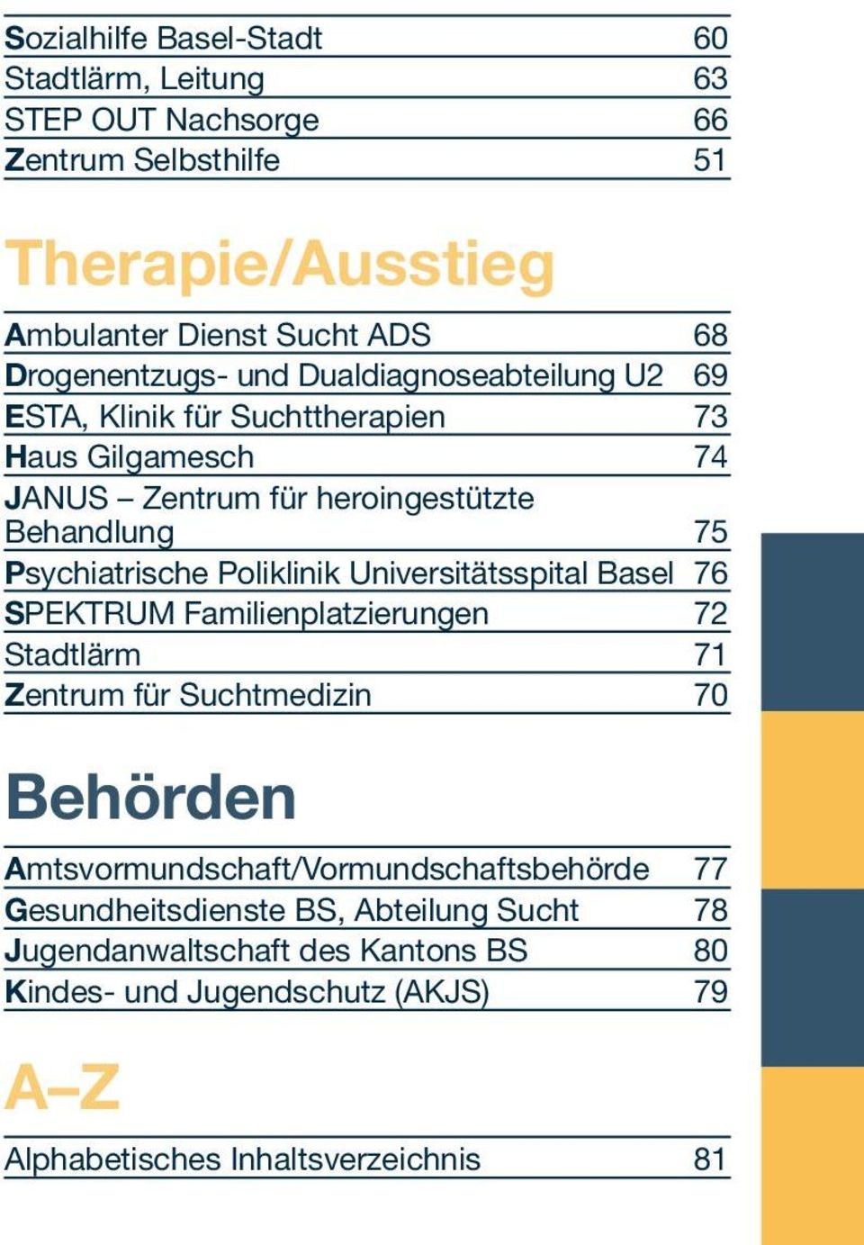Psychiatrische Poliklinik Universitätsspital Basel 76 Spektrum Familienplatzierungen 72 Stadtlärm 71 Zentrum für Suchtmedizin 70 Behörden