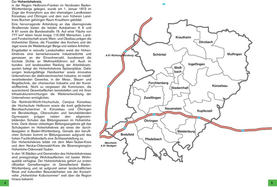 Eine hervorragende Anbindung an das überregionale Straßennetz bieten die beiden Autobahnen A 6 und A 81 sowie die Bundesstraße 19. Auf einer Fläche von 777 km² leben heute knapp 110.000 Menschen.