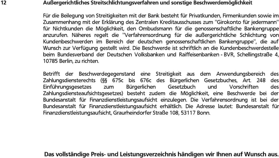 Näheres regelt die "Verfahrensordnung für die außergerichtliche Schlichtung von Kundenbeschwerden im Bereich der deutschen genossenschaftlichen Bankengruppe", die auf Wunsch zur Verfügung gestellt