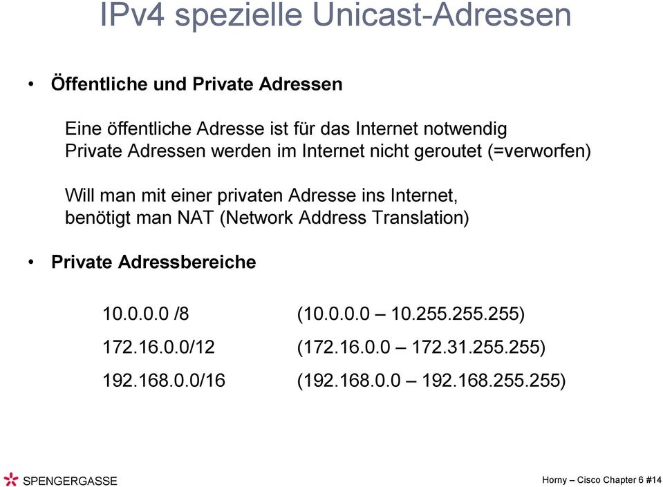 Internet, benötigt man NAT (Network Address Translation) Private Adressbereiche 10.0.0.0 /8 (10.0.0.0 10.255.