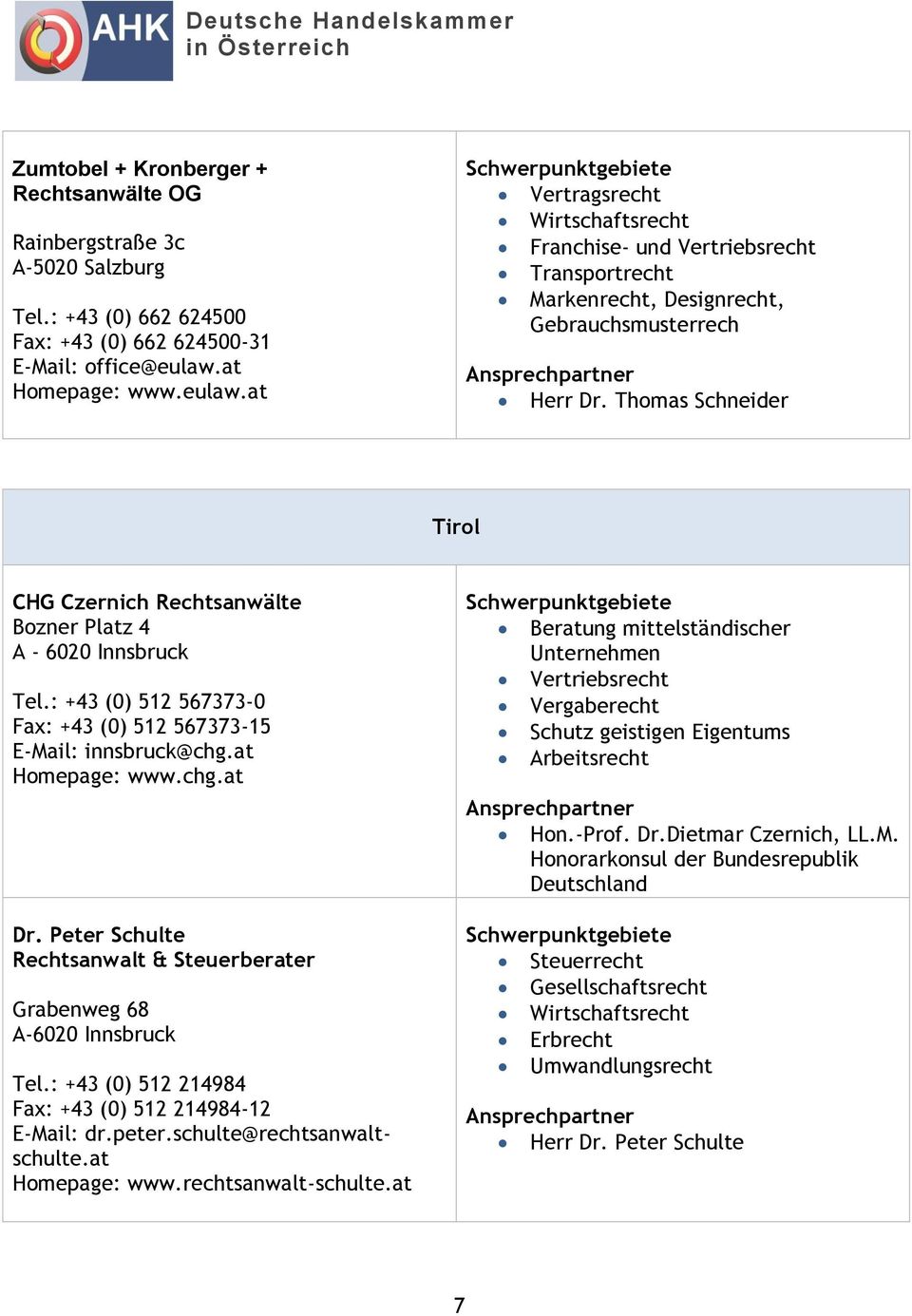 Thomas Schneider Tirol CHG Czernich Rechtsanwälte Bozner Platz 4 A - 6020 Innsbruck Tel.: +43 (0) 512 567373-0 Fax: +43 (0) 512 567373-15 E-Mail: innsbruck@chg.at Homepage: www.chg.at Dr.