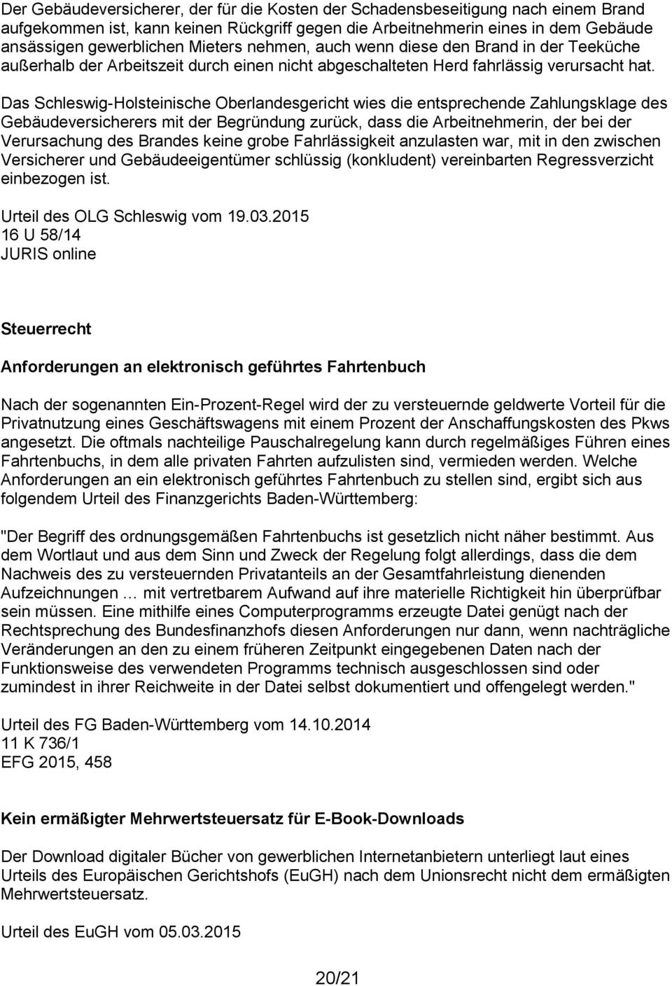 Das Schleswig-Holsteinische Oberlandesgericht wies die entsprechende Zahlungsklage des Gebäudeversicherers mit der Begründung zurück, dass die Arbeitnehmerin, der bei der Verursachung des Brandes