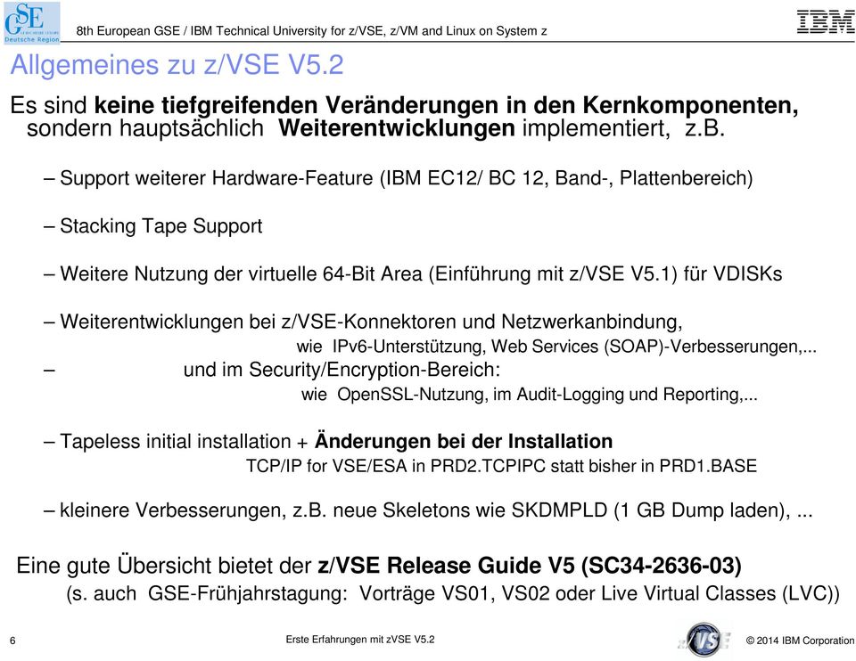 1) für VDISKs Weiterentwicklungen bei z/vse-konnektoren und Netzwerkanbindung, wie IPv6-Unterstützung, Web Services (SOAP)-Verbesserungen,.
