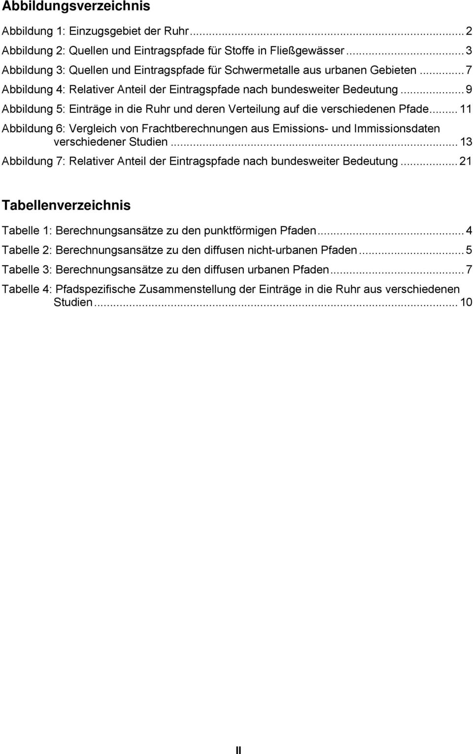.. 9 Abbildung 5: Einträge in die Ruhr und deren Verteilung auf die verschiedenen Pfade... 11 Abbildung 6: Vergleich von Frachtberechnungen aus Emissions- und Immissionsdaten verschiedener Studien.