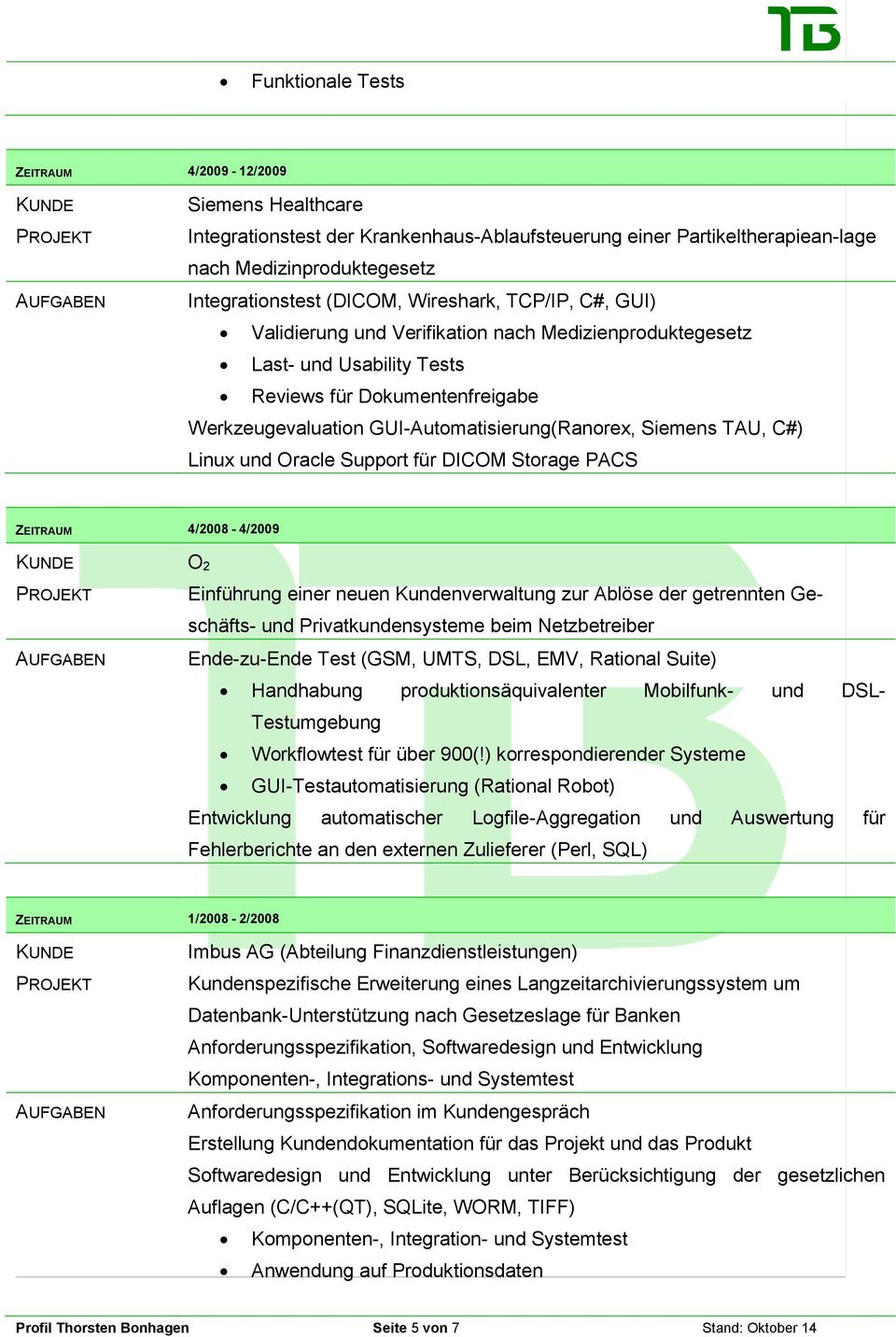 Linux und Oracle Support für DICOM Storage PACS 4/2008-4/2009 O 2 Einführung einer neuen Kundenverwaltung zur Ablöse der getrennten Geschäfts- und Privatkundensysteme beim Netzbetreiber Ende-zu-Ende