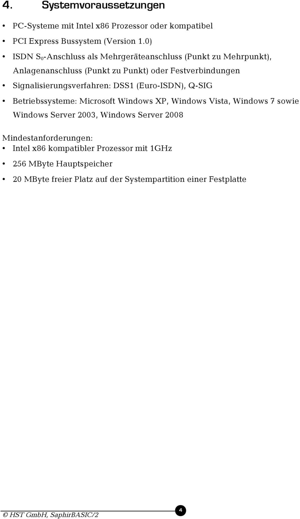 Signalisierungsverfahren: DSS1 (Euro-ISDN), Q-SIG Betriebssysteme: Microsoft Windows XP, Windows Vista, Windows 7 sowie Windows Server