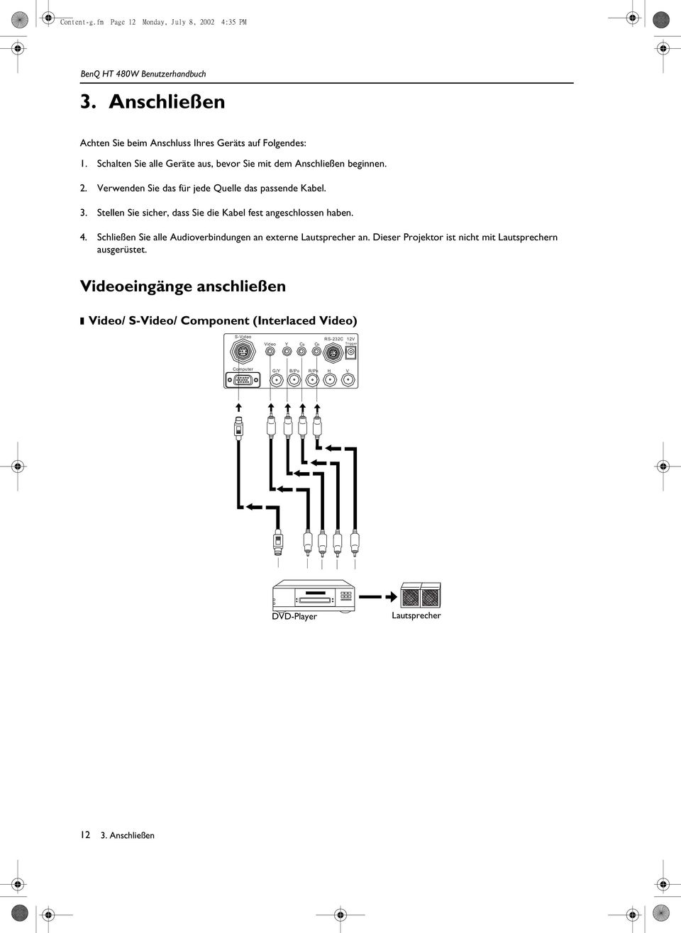 Stellen Sie sicher, dass Sie die Kabel fest angeschlossen haben. 4. Schließen Sie alle Audioverbindungen an externe Lautsprecher an.