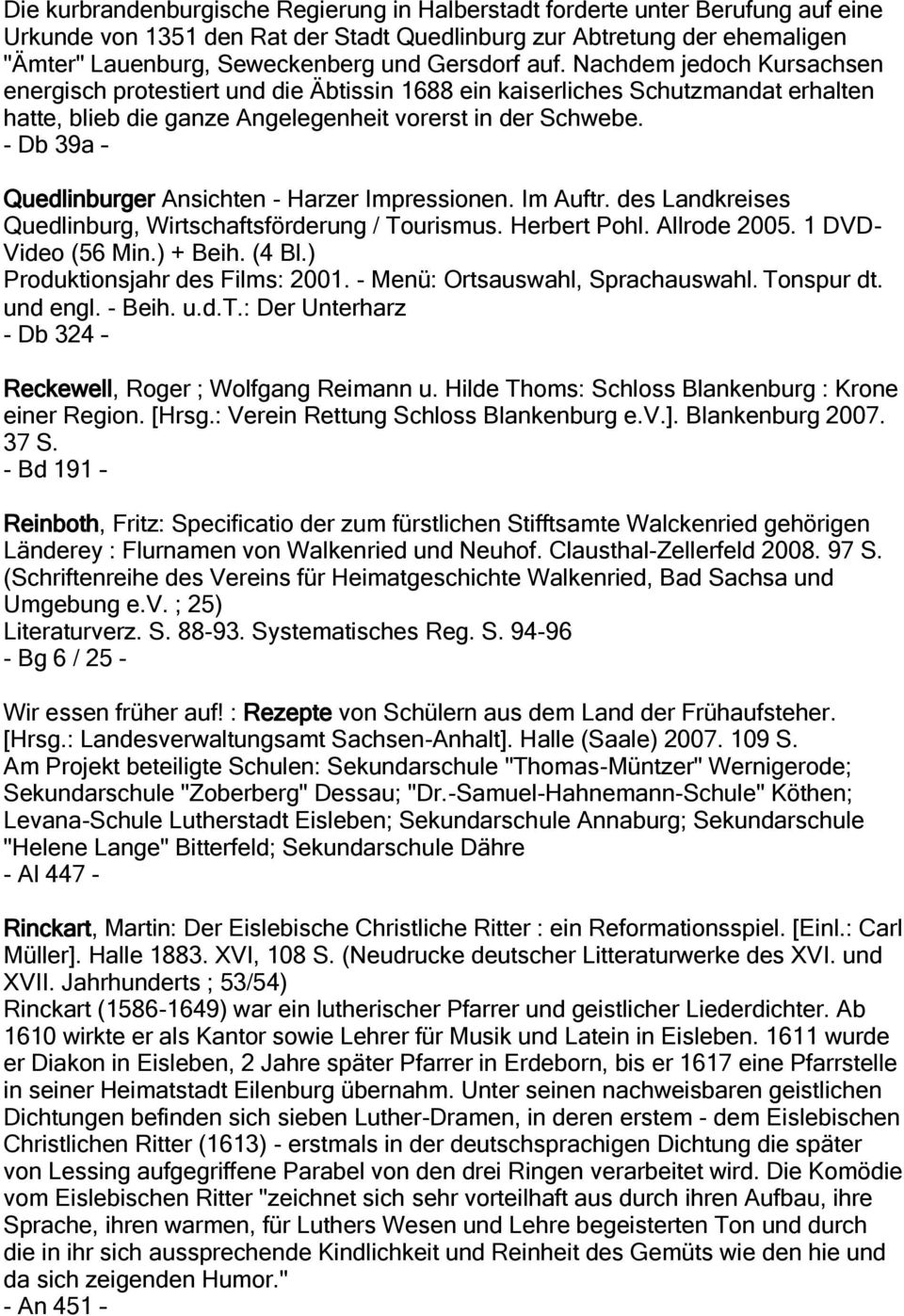- Db 39a Quedlinburger Ansichten - Harzer Impressionen. Im Auftr. des Landkreises Quedlinburg, Wirtschaftsförderung / Tourismus. Herbert Pohl. Allrode 2005. 1 DVD- Video (56 Min.) + Beih. (4 Bl.