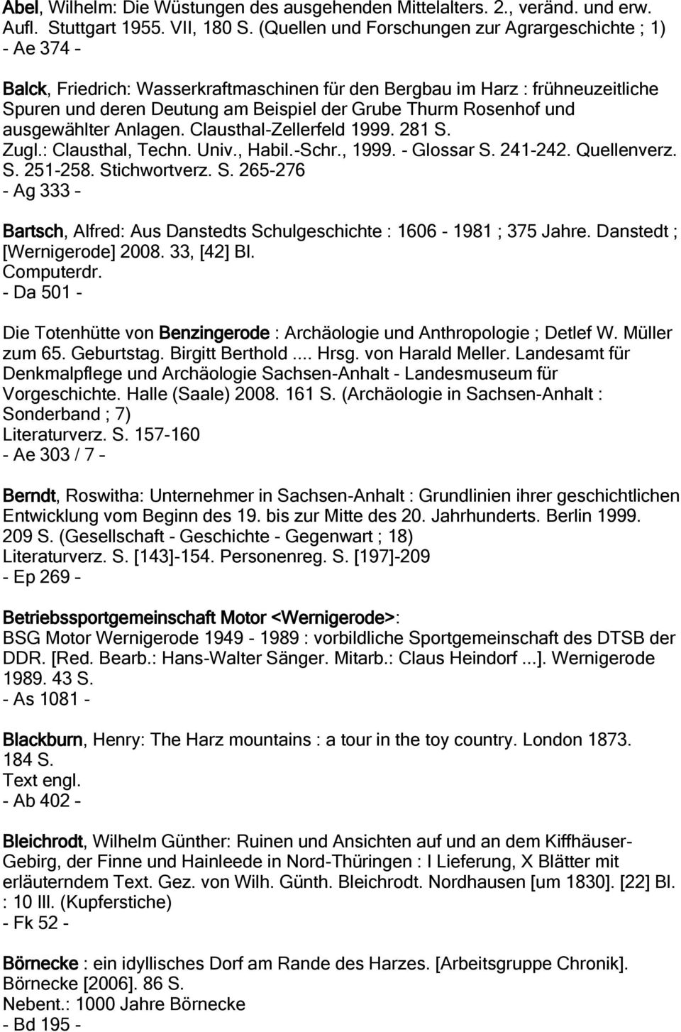 Rosenhof und ausgewählter Anlagen. Clausthal-Zellerfeld 1999. 281 S. Zugl.: Clausthal, Techn. Univ., Habil.-Schr., 1999. - Glossar S. 241-242. Quellenverz. S. 251-258. Stichwortverz. S. 265-276 - Ag 333 Bartsch, Alfred: Aus Danstedts Schulgeschichte : 1606-1981 ; 375 Jahre.