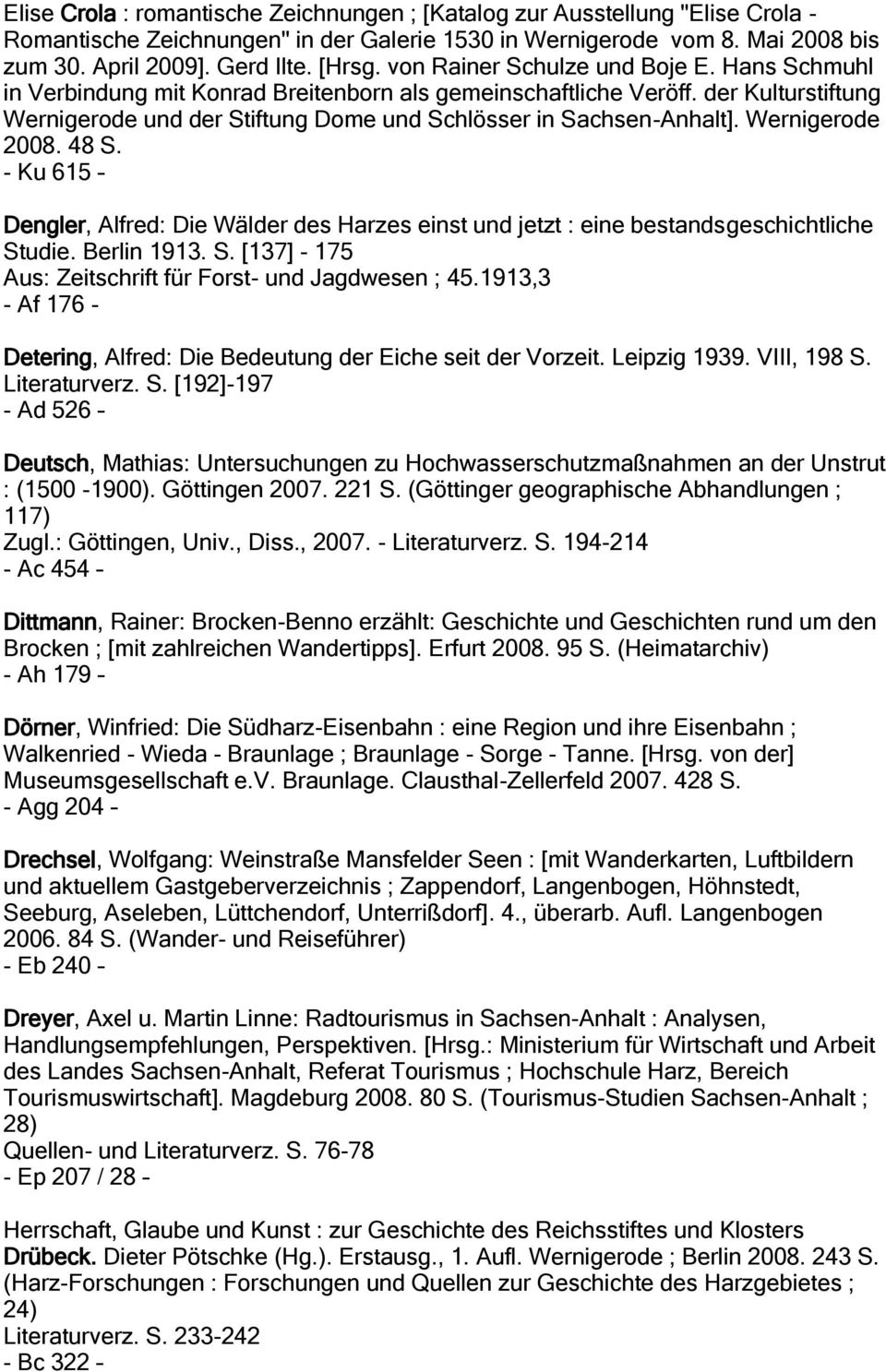 Wernigerode 2008. 48 S. - Ku 615 Dengler, Alfred: Die Wälder des Harzes einst und jetzt : eine bestandsgeschichtliche Studie. Berlin 1913. S. [137] - 175 Aus: Zeitschrift für Forst- und Jagdwesen ; 45.