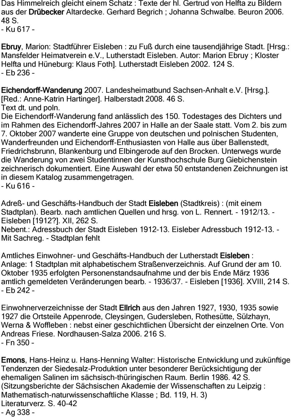 Autor: Marion Ebruy ; Kloster Helfta und Hüneburg: Klaus Foth]. Lutherstadt Eisleben 2002. 124 S. - Eb 236 Eichendorff-Wanderung 2007. Landesheimatbund Sachsen-Anhalt e.v. [Hrsg.]. [Red.