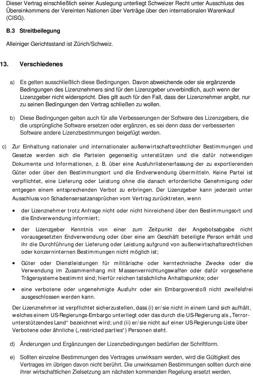 Davon abweichende oder sie ergänzende Bedingungen des Lizenznehmers sind für den Lizenzgeber unverbindlich, auch wenn der Lizenzgeber nicht widerspricht.