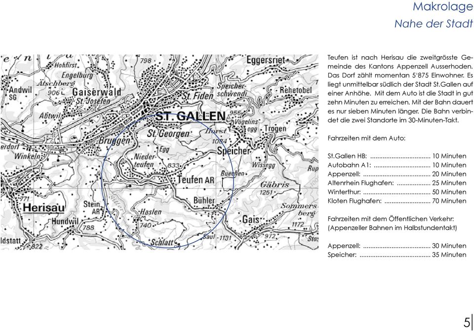Die Bahn verbindet die zwei Standorte im 30-Minuten-Takt. Fahrzeiten mit dem Auto: St.Gallen HB:... 10 Minuten Autobahn A1:... 10 Minuten Appenzell:.