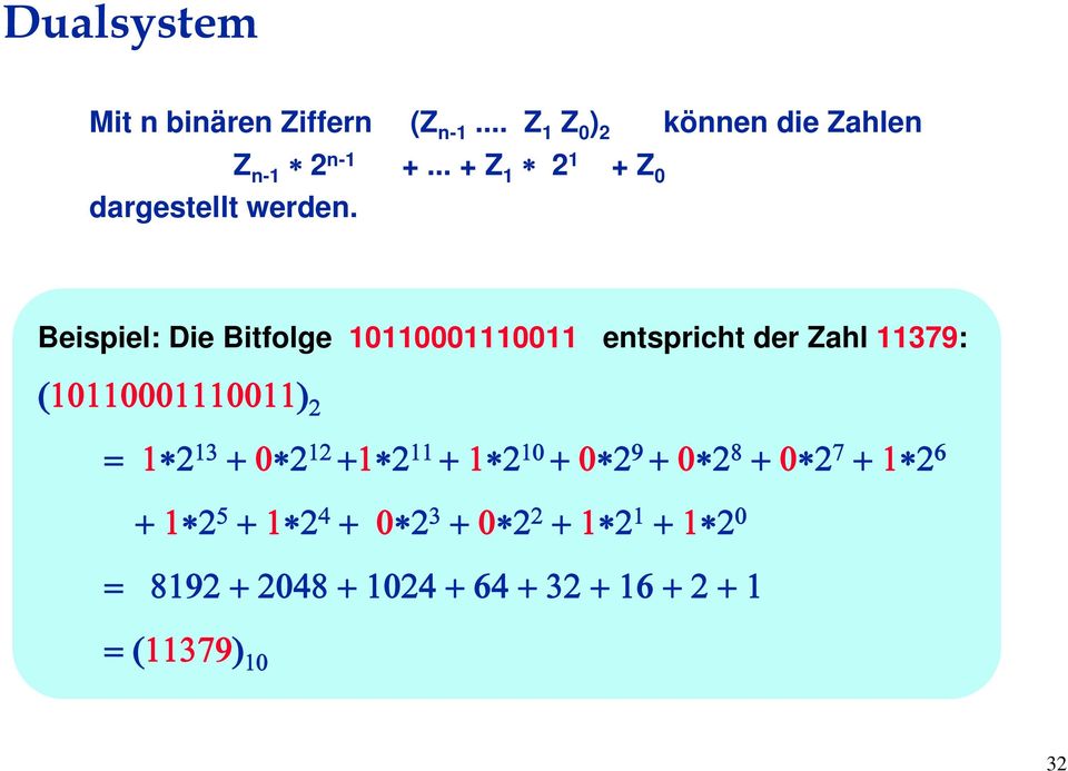 Beispiel: Die Bitfolge 10110001110011 entspricht der Zahl 11379: (10110001110011) 2 = 1 2 13 + 0 2 12