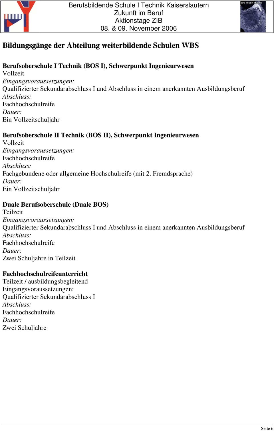 Eingangsvoraussetzungen: Fachhochschulreife Abschluss: Fachgebundene oder allgemeine Hochschulreife (mit 2.