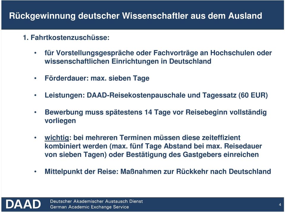 sieben Tage Leistungen: DAAD-Reisekostenpauschale und Tagessatz (60 EUR) Bewerbung muss spätestens 14 Tage vor Reisebeginn vollständig