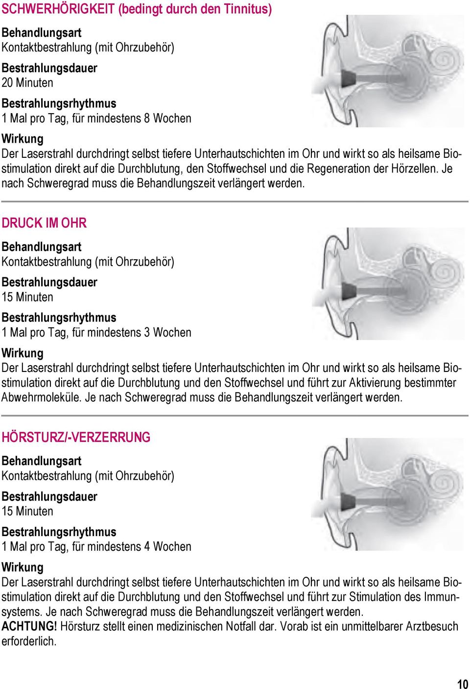 DRUCK IM OHR Kontaktbestrahlung (mit Ohrzubehör) 15 Minuten 1 Mal pro Tag, für mindestens 3 Wochen Der Laserstrahl durchdringt selbst tiefere Unterhautschichten im Ohr und wirkt so als heilsame Bio-