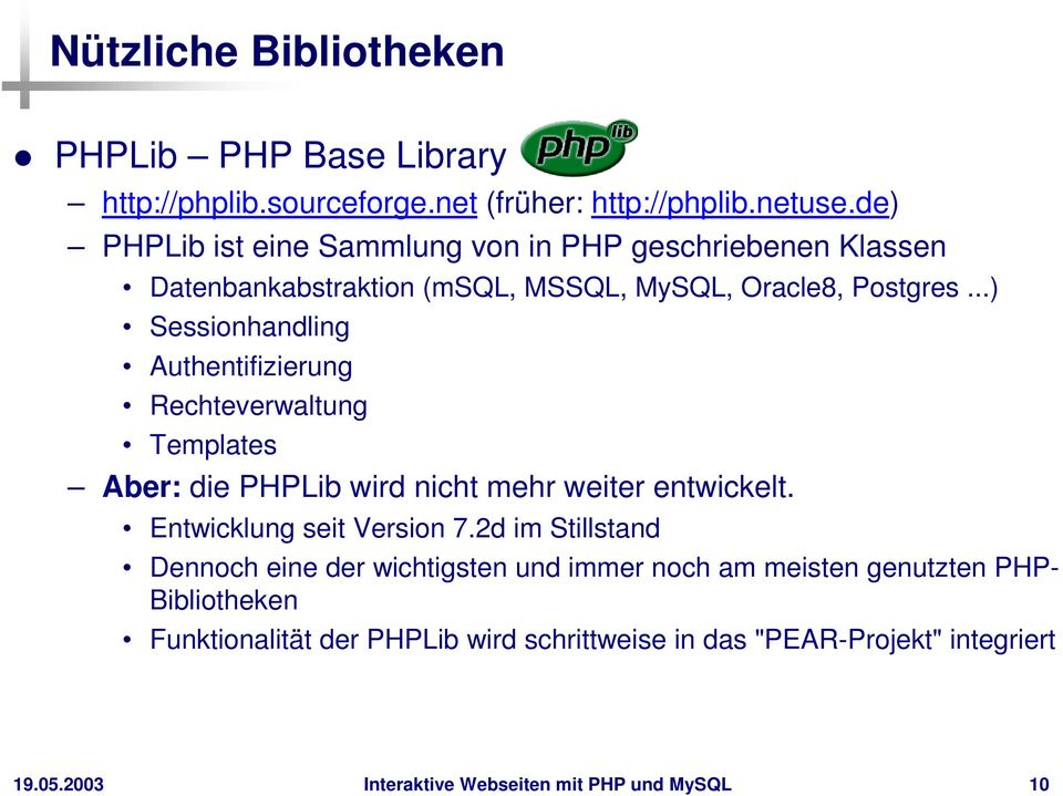 ..) Sessionhandling Authentifizierung Rechteverwaltung Templates Aber: die PHPLib wird nicht mehr weiter entwickelt.