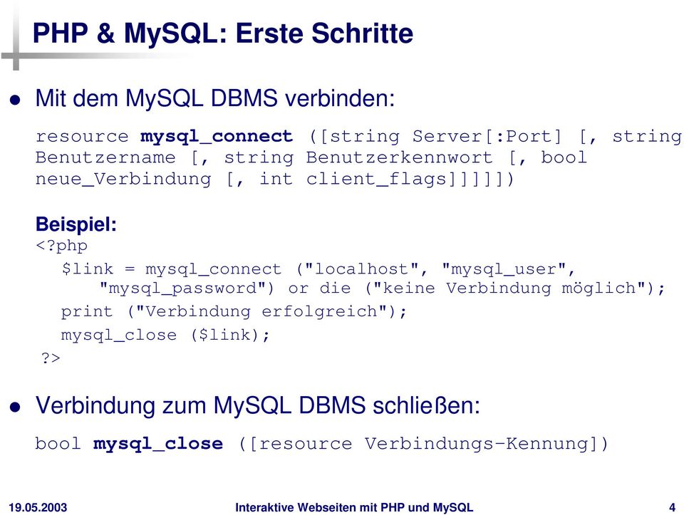 php $link = mysql_connect ("localhost", "mysql_user", "mysql_password") or die ("keine Verbindung möglich"); print