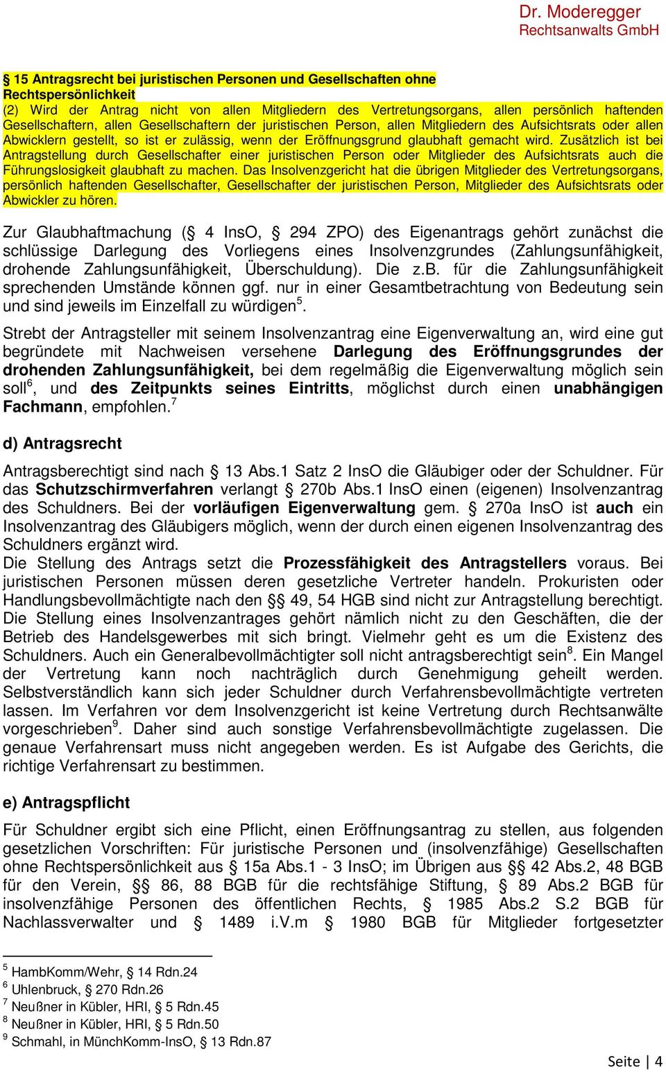 Zusätzlich ist bei Antragstellung durch Gesellschafter einer juristischen Person oder Mitglieder des Aufsichtsrats auch die Führungslosigkeit glaubhaft zu machen.