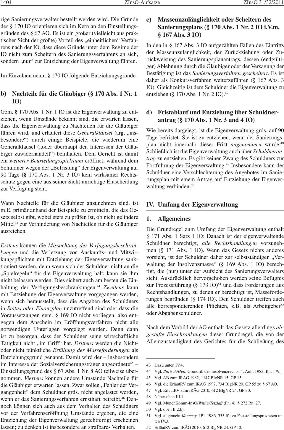 Sanierungsverfahrens an sich, sondern nur zur Entziehung der Eigenverwaltung führen. Im Einzelnen nennt 170 IO folgende Entziehungsgründe: b) Nachteile für die Gläubiger ( 170 Abs. 1 Nr. 1 IO) Gem.