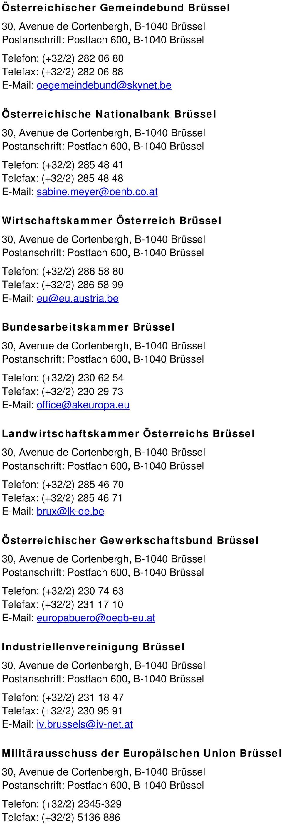 be Österreichische Nationalbank Brüssel 30, Avenue de Cortenbergh, B-1040 Brüssel Postanschrift: Postfach 600, B-1040 Brüssel Telefon: (+32/2) 285 48 41 Telefax: (+32/2) 285 48 48 E-Mail: sabine.
