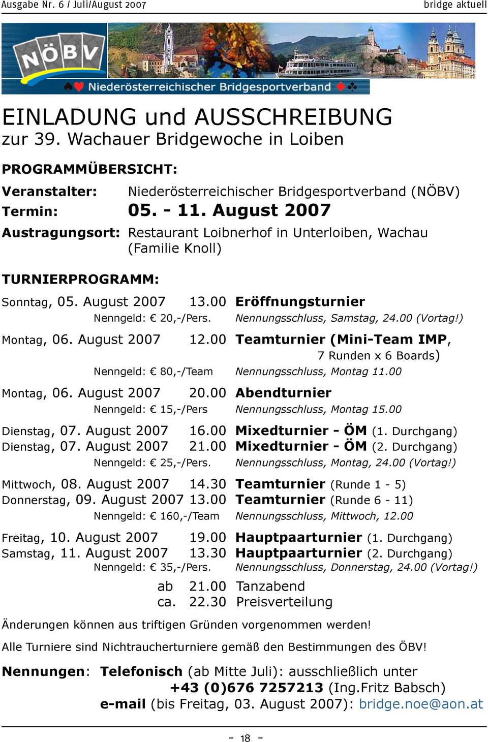 August 2007 Dienstag, 07. August 2007 Dienstag, 07. August 2007 13.00 Eröffnungsturnier Nennungsschluss, Samstag, 24.00 (Vortag!) 12.