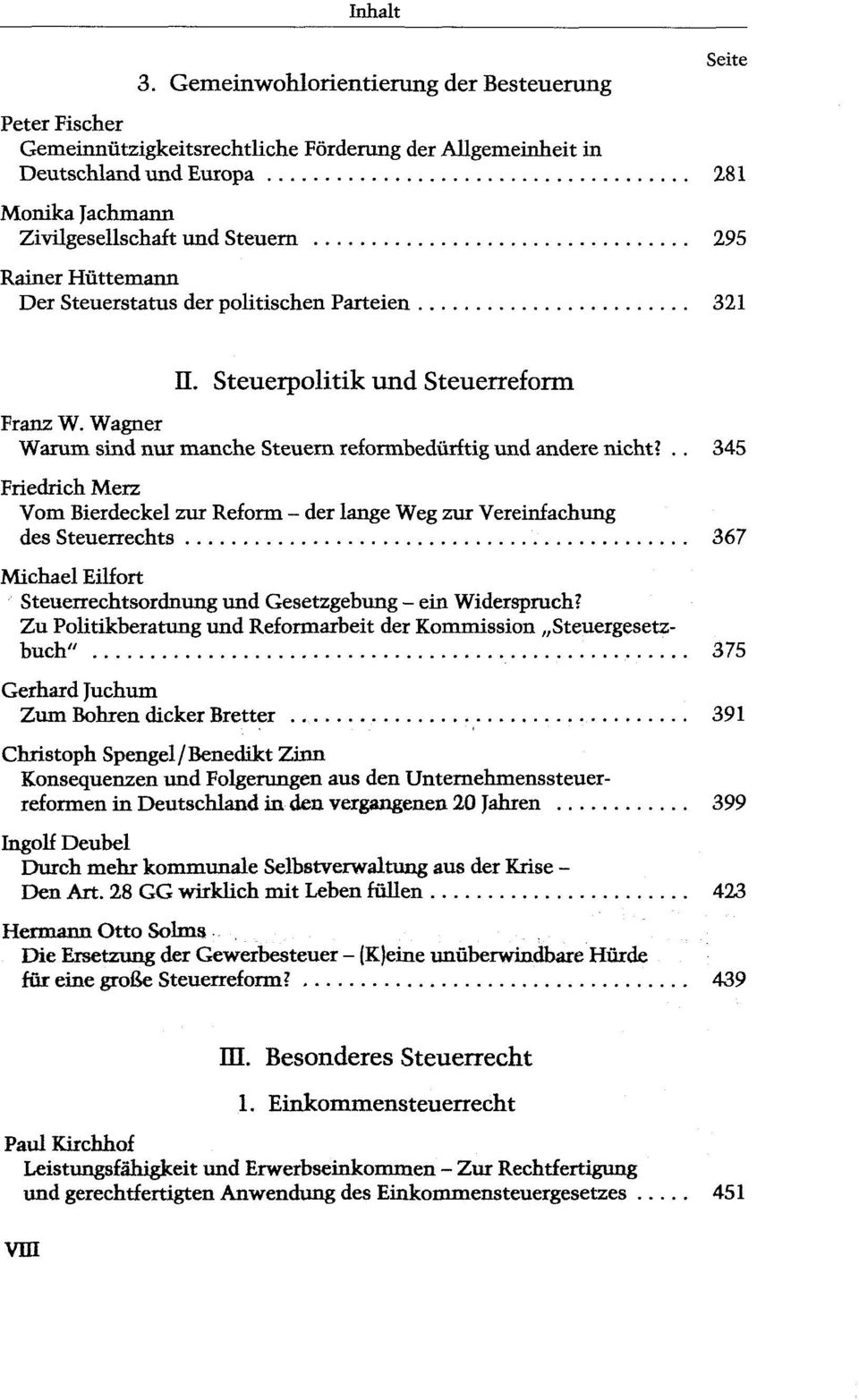 .. 345 Friedrich Merz Vom Bierdeckel zur Reform - der lange Weg zur Vereinfachung des Steuerrechts 367 Michael Eilfort Steuerrechtsordnung und Gesetzgebung - ein Widerspruch?